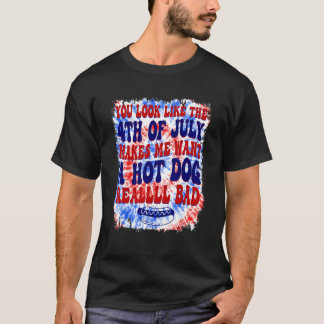 You Look Like 4th Of July Makes Me Want A Hot Dog  T-Shirt