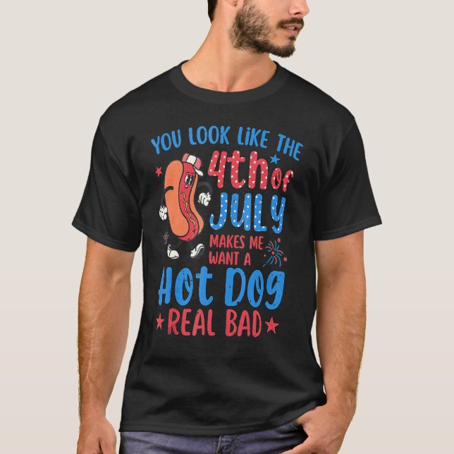 You Look Like 4th Of July Makes Me Want A Hot Dog  T-Shirt (Front)