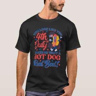 You Look Like 4th Of July Makes Me Want A Hot Dog T-Shirt
