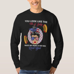 You Look Like 4th Of July Makes Me Want A Hot Dog T-Shirt