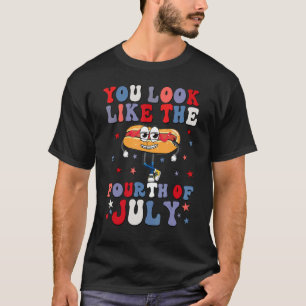 You Look Like 4th Of July Makes Me Want A Hot Dog T-Shirt
