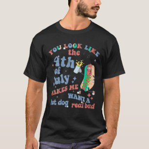 You Look Like 4th Of July Makes Me Want A Hot Dog  T-Shirt