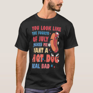 You Look Like 4th Of July Makes Me Want A Hot Dog  T-Shirt