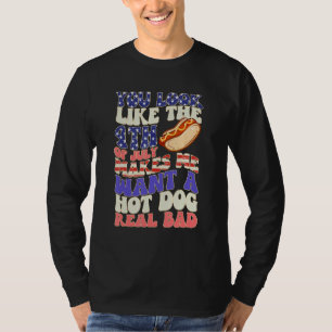 You Look Like 4th Of July Makes Me Want A Hot Dog T-Shirt