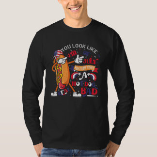 You Look Like 4th Of July Makes Me Want A Hot Dog  T-Shirt