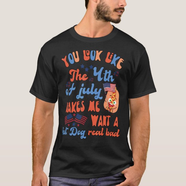 You Look Like 4th Of July Makes Me Want A Hot Dog  T-Shirt (Front)