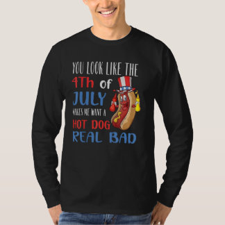 You Look Like 4th Of July Makes Me Want A Hot Dog  T-Shirt