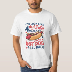 You Look Like 4th Of July Makes Me Want A Hot Dog T-Shirt