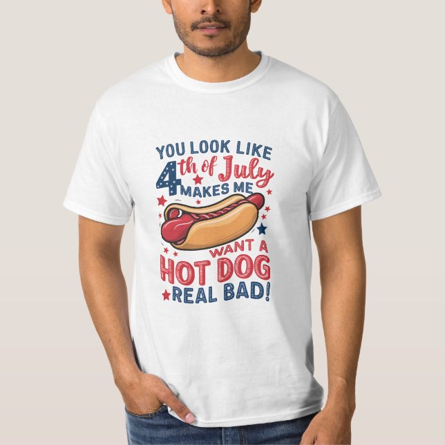 You Look Like 4th Of July Makes Me Want A Hot Dog  T-Shirt (Front)