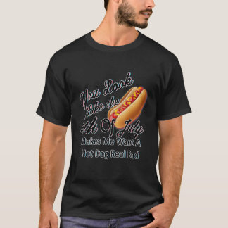 You Look Like 4th Of July Makes Me Want A Hot Dog  T-Shirt