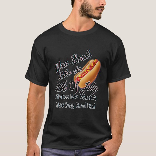 You Look Like 4th Of July Makes Me Want A Hot Dog  T-Shirt (Front)