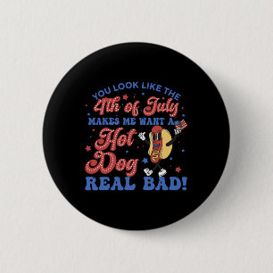 You Look Like 4th Of July Makes Me Want A Hot Dogs 6 Cm Round Badge