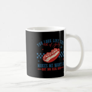 You Look Like 4th Of July Makes Me Want A Hotdog R Coffee Mug