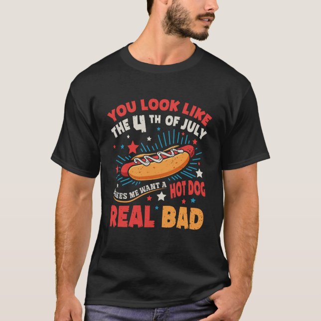 You Look Like 4th Of July Makes Me Want A Hotdog  T-Shirt (Front)
