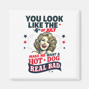 You Look Like 4th Of July Makes Me Want A Hots Dog Magnet