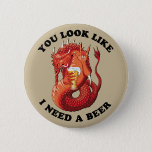 You Look Like I Need A Beer 6 Cm Round Badge