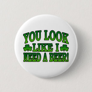 You Look Like I Need a Beer Button