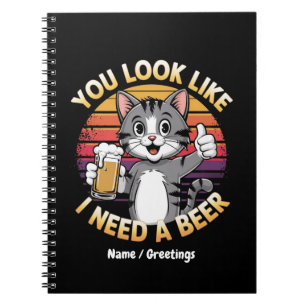 You Look Like I Need a Beer Funny Drinking Quote Notebook