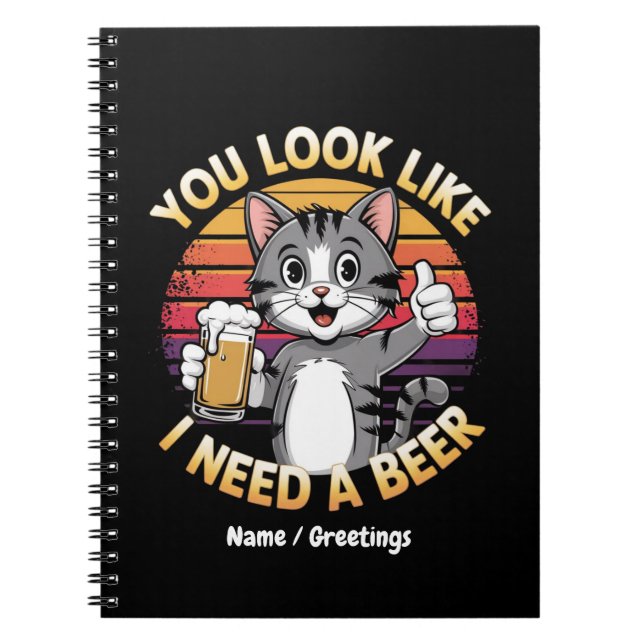 You Look Like I Need a Beer Funny Drinking Quote Notebook (Front)
