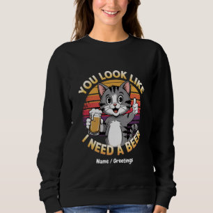 You Look Like I Need a Beer Funny Drinking Quote Sweatshirt