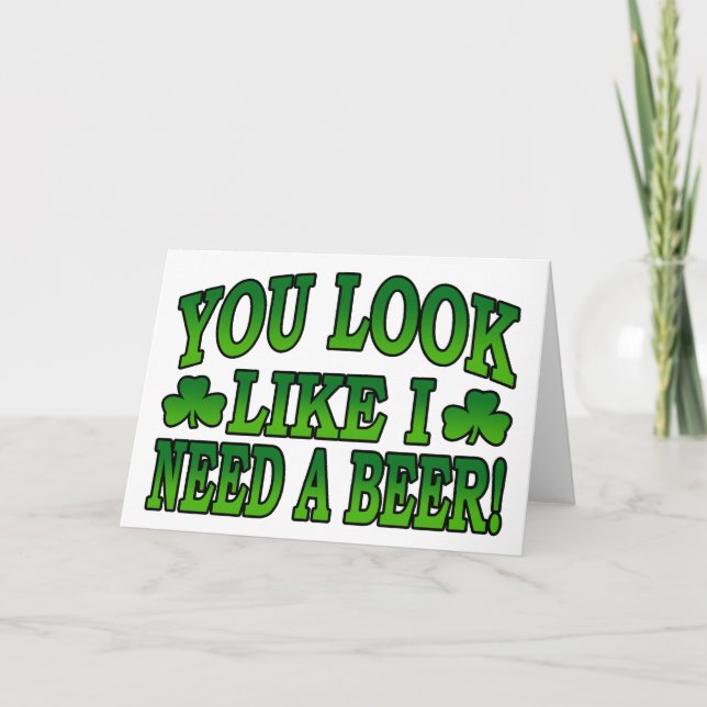 You Look Like I Need a Beer Greeting Card (Front)