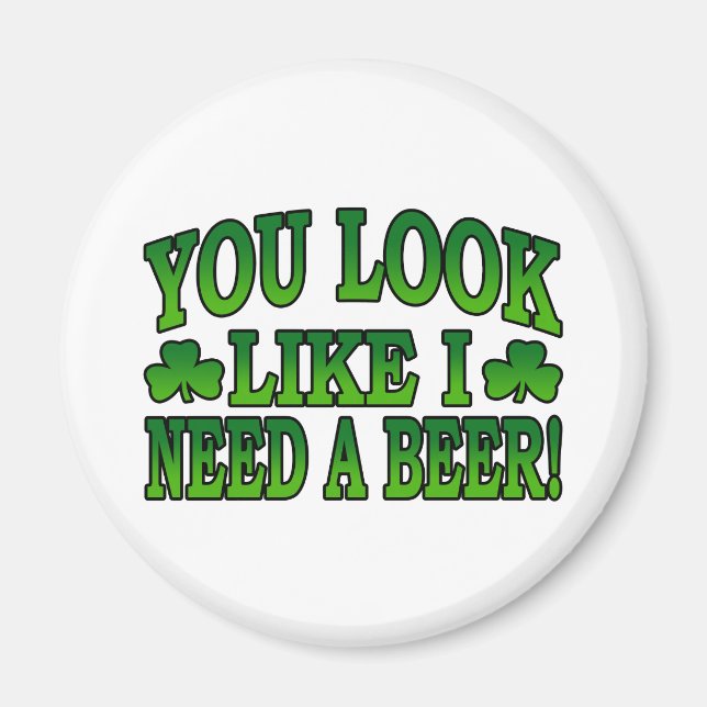 You Look Like I Need a Beer Magnet (Front)