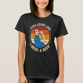 You Look Like I Need A Beer Saying Fun Drinking T-Shirt