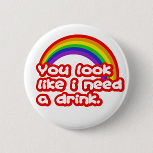 You look like I need a drink. 6 Cm Round Badge