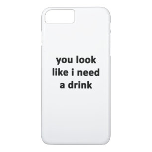 You Look Like I Need a Drink iPhone 8 Plus/7 Plus Case