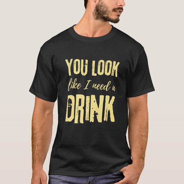 You Look Like I Need A Drink Drinking - Country Mu T-Shirt (Front)