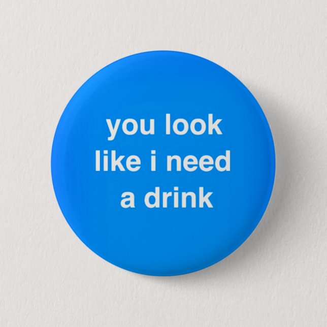 You look like I need a drink funny insults laughs 6 Cm Round Badge (Front)