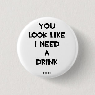 You look like i need a drink ... funny quote meme 3 cm round badge