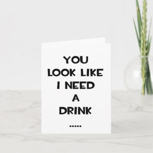 You look like i need a drink ... funny quote meme card