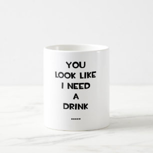 You look like i need a drink ... funny quote meme coffee mug