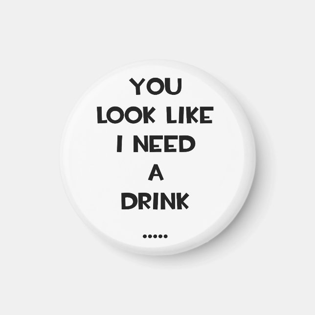 You look like i need a drink ... funny quote meme magnet (Front)