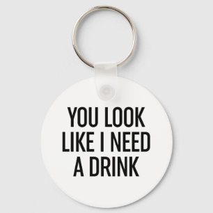 You Look Like I Need A Drink Key Ring