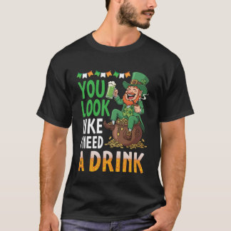 You Look Like I Need A Drink Lucky Leprechaun Gree T-Shirt