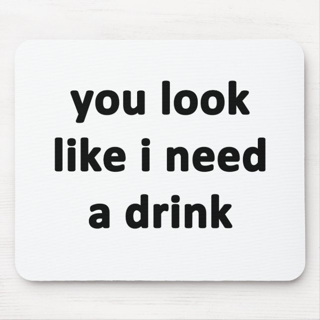You Look Like I Need a Drink Mouse Mat (Front)
