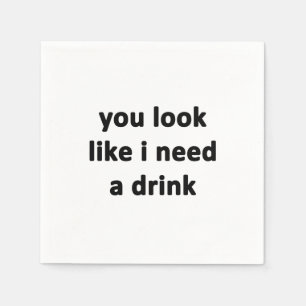 You Look Like I Need a Drink Napkin