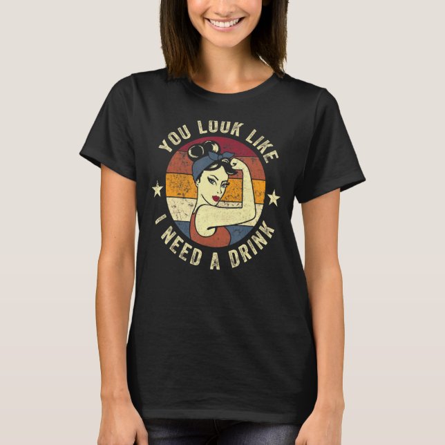 You Look Like I Need A Drink Rosie  Saying Fun Dri T-Shirt (Front)