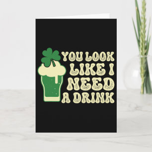You Look Like I Need A Drink St. Patricks Clover P Card