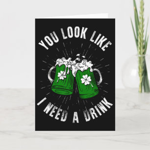 You Look Like I Need A Drink St Patricks Day Irela Card