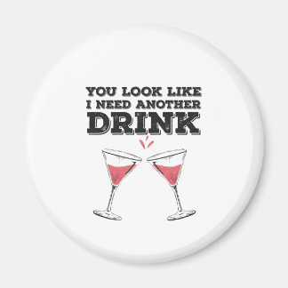 You Look Like I Need Another Drink Flirty Humour Magnet