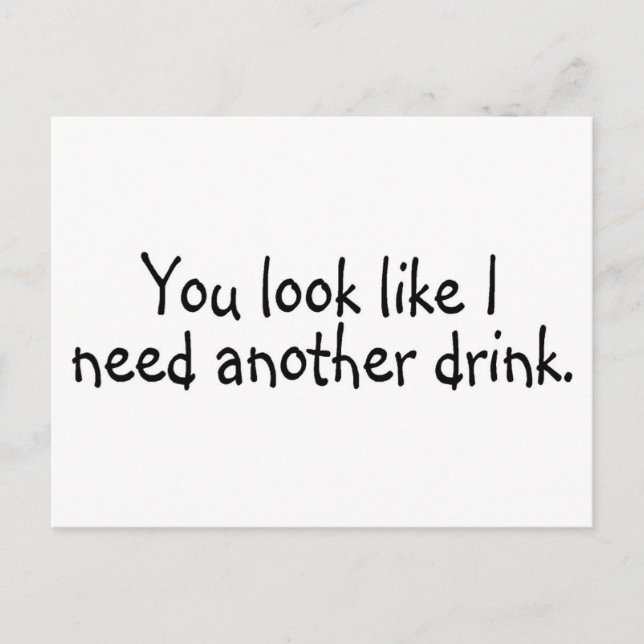 You Look Like I Need Another Drink Postcard (Front)