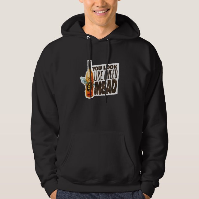 You Look Like I Need Mead Hoodie (Front)