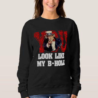 You Look Like My B Hole  Uncle Sam Sweatshirt
