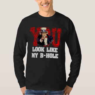 You Look Like My B Hole  Uncle Sam T-Shirt