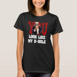 You Look Like My B Hole Uncle Sam T-Shirt