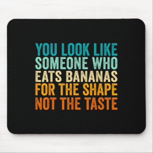 You Look Like Someone Who Eats Bananas For The Sha Mouse Mat