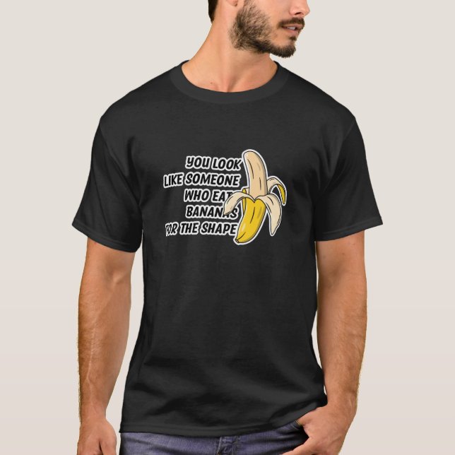 You Look Like Someone Who Eats Bananas for The Sha T-Shirt (Front)